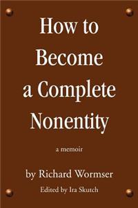 How to Become a Complete Nonentity