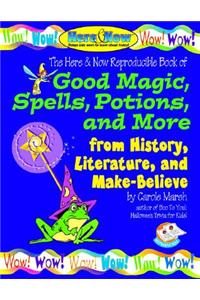 Good Magic, Spells, Potions and More from History, Literature & Make-Believe