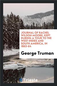 Journal of Rachel Wilson Moore, Kept During a Tour to the West Indies and South America, in 1863-64