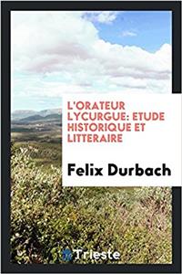 L'Orateur Lycurgue: Etude Historique et Litteraire