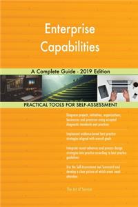Enterprise Capabilities A Complete Guide - 2019 Edition