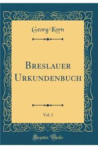 Breslauer Urkundenbuch, Vol. 1 (Classic Reprint)