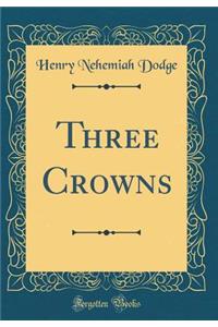 Three Crowns (Classic Reprint)