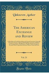 The American Exchange and Review, Vol. 21: A Miscellany of Useful Knowledge and General Literature; Especially Devoted to Finance, Mining and Metallurgy, Insurance, Railways and Transportation, Manufactures, Patents, Trade, Commerce, Art, Joint Sto