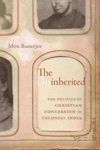 The Disinherited : The Politics of Christian Conversion in Colonial India [Hardcover] Mou Banerjee [Hardcover] Mou Banerjee [Hardcover] Mou Banerjee
