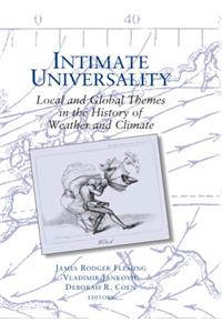 Intimate Universality: Local And Global Themes in the History of Weather And Climate