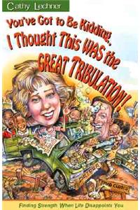 You've Got to be Kidding, I Thought This Was the Great Tribulation