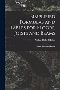 Simplified Formulas and Tables for Floors, Joists and Beams; Roofs, Rafters and Purlins