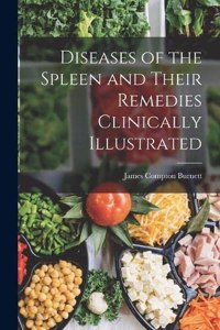 Diseases of the Spleen and Their Remedies Clinically Illustrated