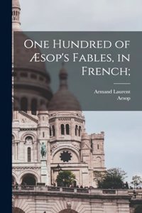 One hundred of Æsop's fables, in French;