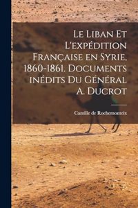 Liban et l'expédition française en Syrie, 1860-1861. Documents inédits du Général A. Ducrot