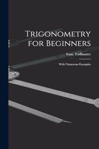 Trigonometry for Beginners: With Numerous Examples