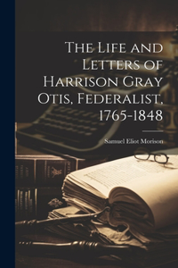 Life and Letters of Harrison Gray Otis, Federalist, 1765-1848