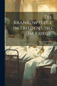 Die Krankenpflege im Frieden und im Kriege.