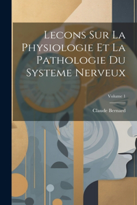 Lecons Sur La Physiologie Et La Pathologie Du Systeme Nerveux; Volume 1