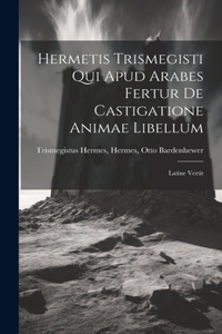 Hermetis Trismegisti qui Apud Arabes Fertur De Castigatione Animae Libellum