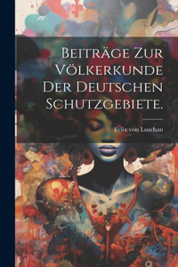 Beiträge zur Völkerkunde der deutschen Schutzgebiete.