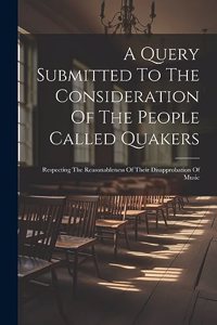 Query Submitted To The Consideration Of The People Called Quakers
