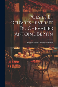 Poésies et Oeuvres Diverses du Chevalier Antoine Bertin