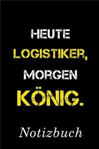 Heute Logistiker Morgen König Notizbuch