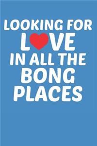 Looking for Love in all the Bong Places