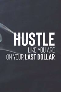 Hustle Like You Are On Your Last Dollar