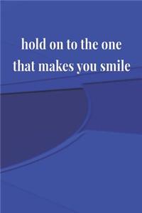 Hold On To The One That Makes You Smile