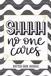 Shhhh No One Cares Dotted Grid Journal