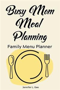 Busy Mom Meal Planning Family Menu Planner
