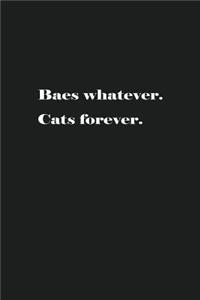 Baes whatever. Cats forever.