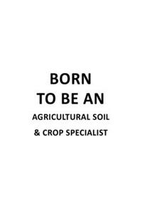 Born To Be An Agricultural Soil & Crop Specialist