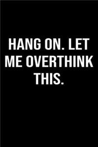 Hang On Let Me Overthink This