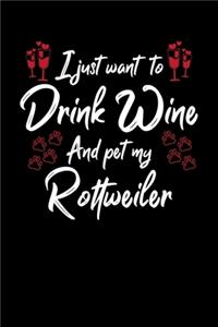 I Just Wanna Drink Wine And Pet My Rottweiler