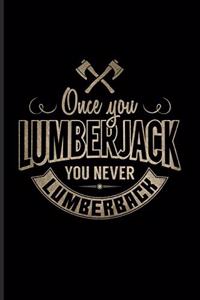 Once You Lumberjack You Never Lumberback: Funny Carpenter And Woodworker Journal For Carpenter, Carpentry, Chainsaw, Axe, Saw, Highland, Lumber & Tree Cutting Tools Fans - 6x9 - 100 Graph Pa