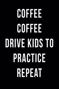 Coffee Coffee Drive Kids to Practice Repeat