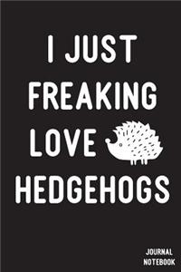 I Just Freaking Love Hedgehogs Journal Notebook