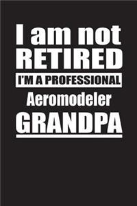 I Am Not Retired I'm A Professional Aeromodeler Grandpa