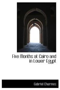 Five Months at Cairo and in Lower Egypt