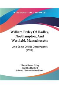 William Pixley Of Hadley, Northampton, And Westfield, Massachusetts