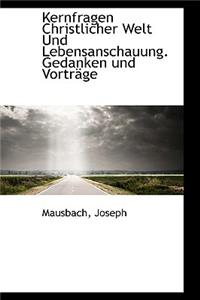 Kernfragen Christlicher Welt Und Lebensanschauung. Gedanken Und Vortrage