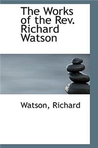 The Works of the REV. Richard Watson