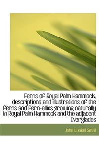 Ferns of Royal Palm Hammock, Descriptions and Illustrations of the Ferns and Fern-Allies Growing Nat