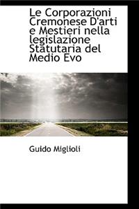 Le Corporazioni Cremonese D'Arti E Mestieri Nella Legislazione Statutaria del Medio Evo