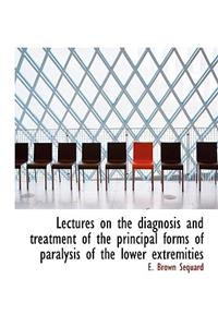 Lectures on the Diagnosis and Treatment of the Principal Forms of Paralysis of the Lower Extremities