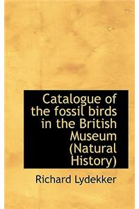 Catalogue of the Fossil Birds in the British Museum (Natural History)