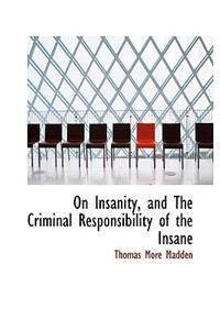 On Insanity, and the Criminal Responsibility of the Insane