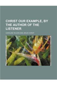 Christ Our Example, by the Author of the Listener