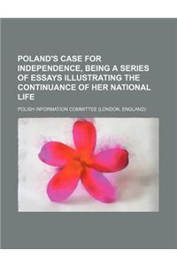 Poland's Case for Independence, Being a Series of Essays Illustrating the Continuance of Her National Life