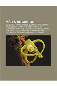 Media Au Maroc: Censure Au Maroc, Presse Quotidienne Marocaine, Presse Ecrite Marocaine, Radio Marocaine, Television Marocaine