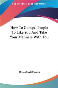 How to Compel People to Like You and Take Your Manners with You